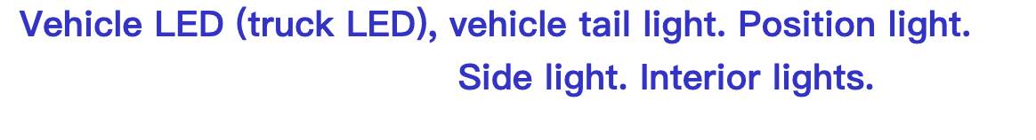 Car LED(Truck LED) ,Vehicle rear lights. position lights .Reading Light. Side Light. Car LED(Truck LED) ,Vehicle rear lights. position lights .Reading Light. Side Light.